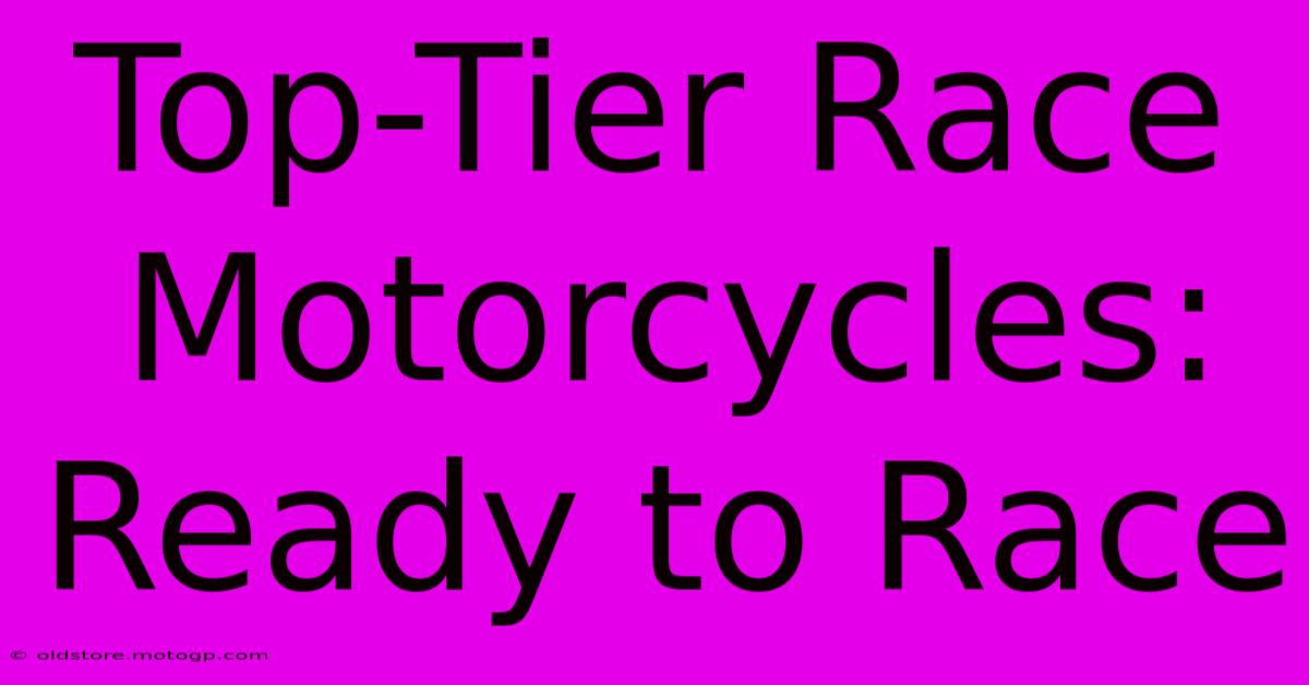 Top-Tier Race Motorcycles: Ready To Race