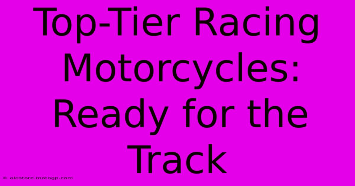 Top-Tier Racing Motorcycles: Ready For The Track