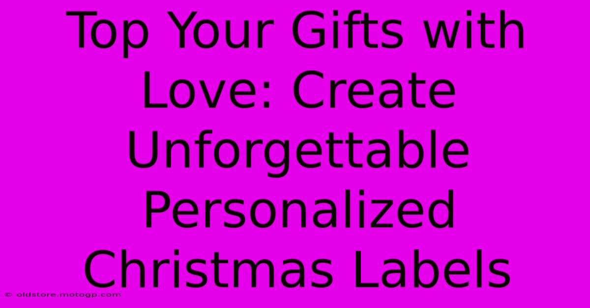 Top Your Gifts With Love: Create Unforgettable Personalized Christmas Labels