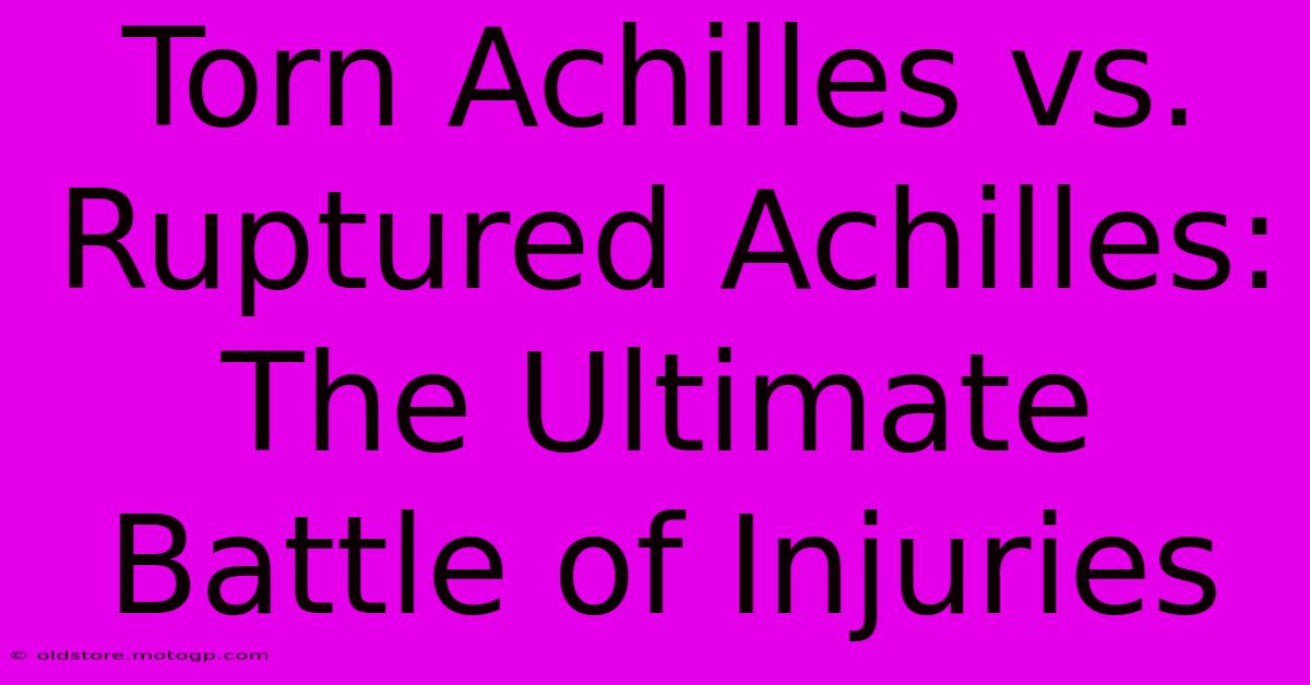 Torn Achilles Vs. Ruptured Achilles: The Ultimate Battle Of Injuries