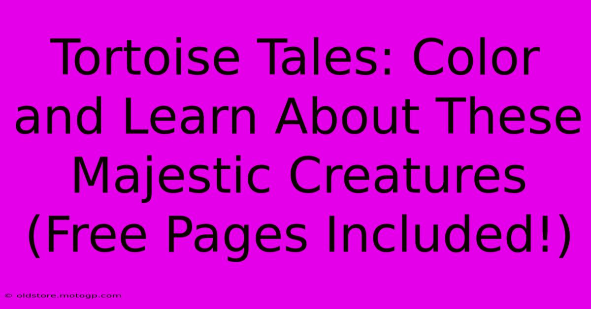 Tortoise Tales: Color And Learn About These Majestic Creatures (Free Pages Included!)