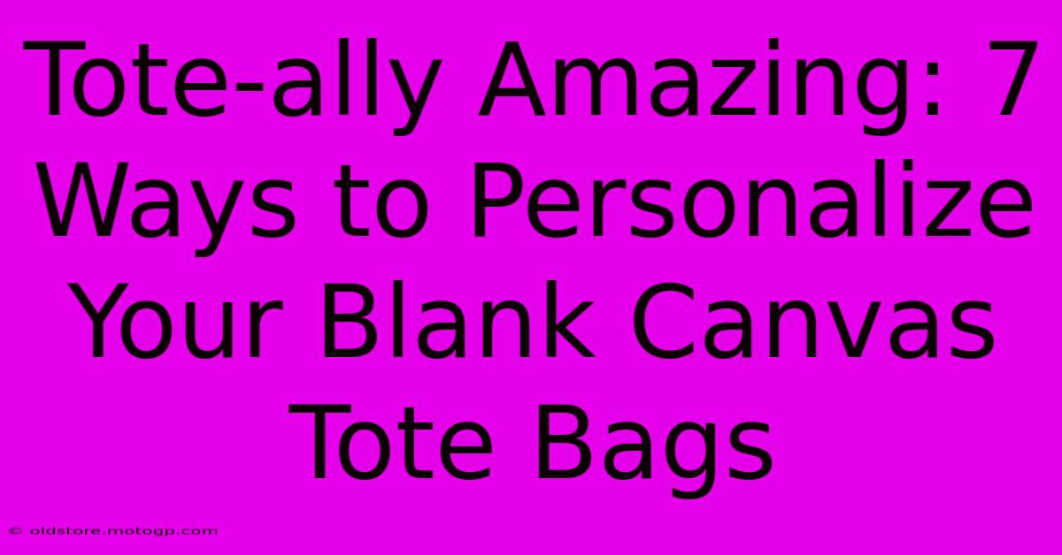 Tote-ally Amazing: 7 Ways To Personalize Your Blank Canvas Tote Bags