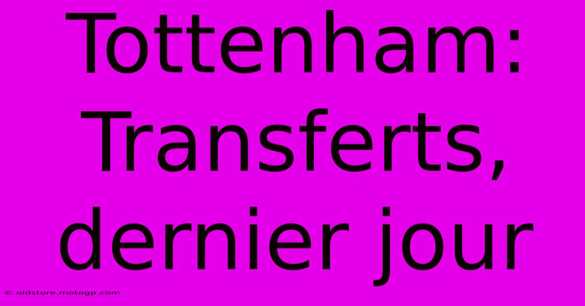 Tottenham:  Transferts, Dernier Jour