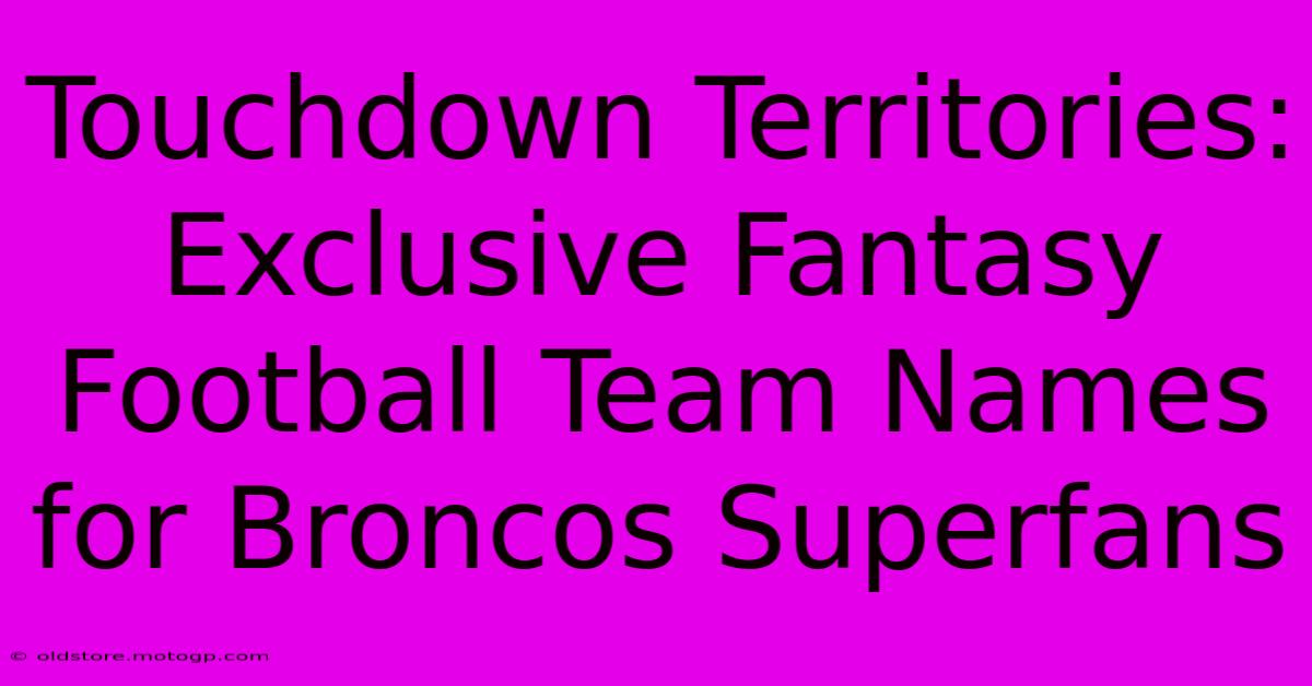 Touchdown Territories: Exclusive Fantasy Football Team Names For Broncos Superfans