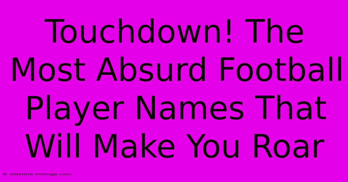 Touchdown! The Most Absurd Football Player Names That Will Make You Roar