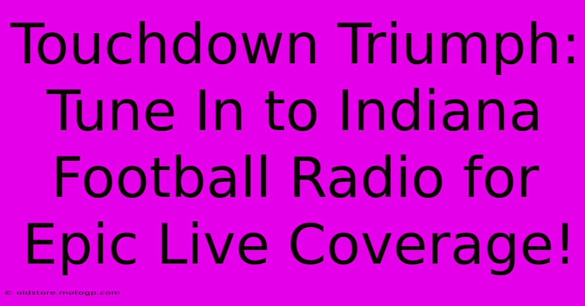 Touchdown Triumph: Tune In To Indiana Football Radio For Epic Live Coverage!