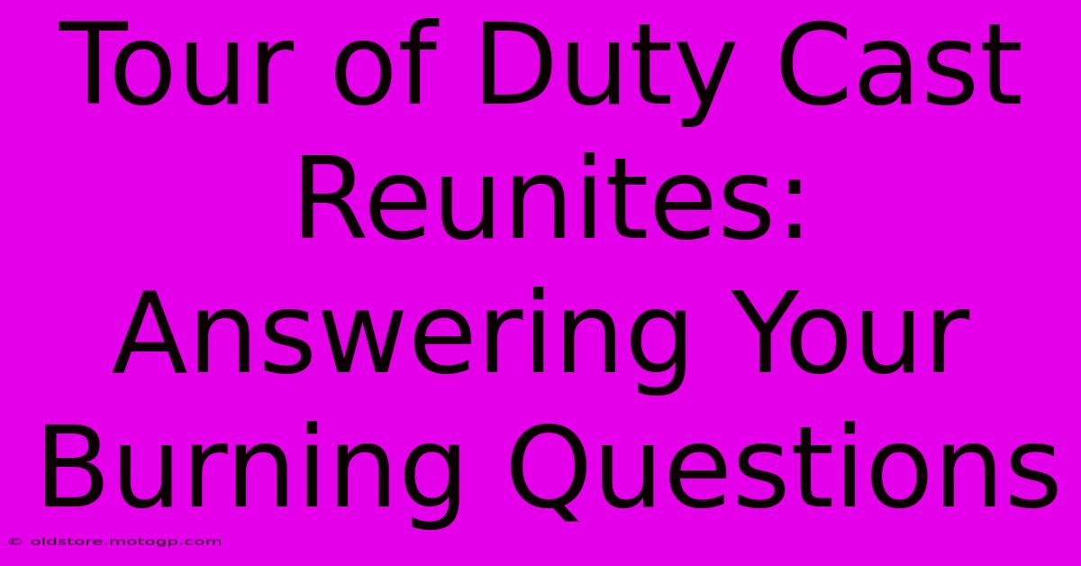 Tour Of Duty Cast Reunites: Answering Your Burning Questions