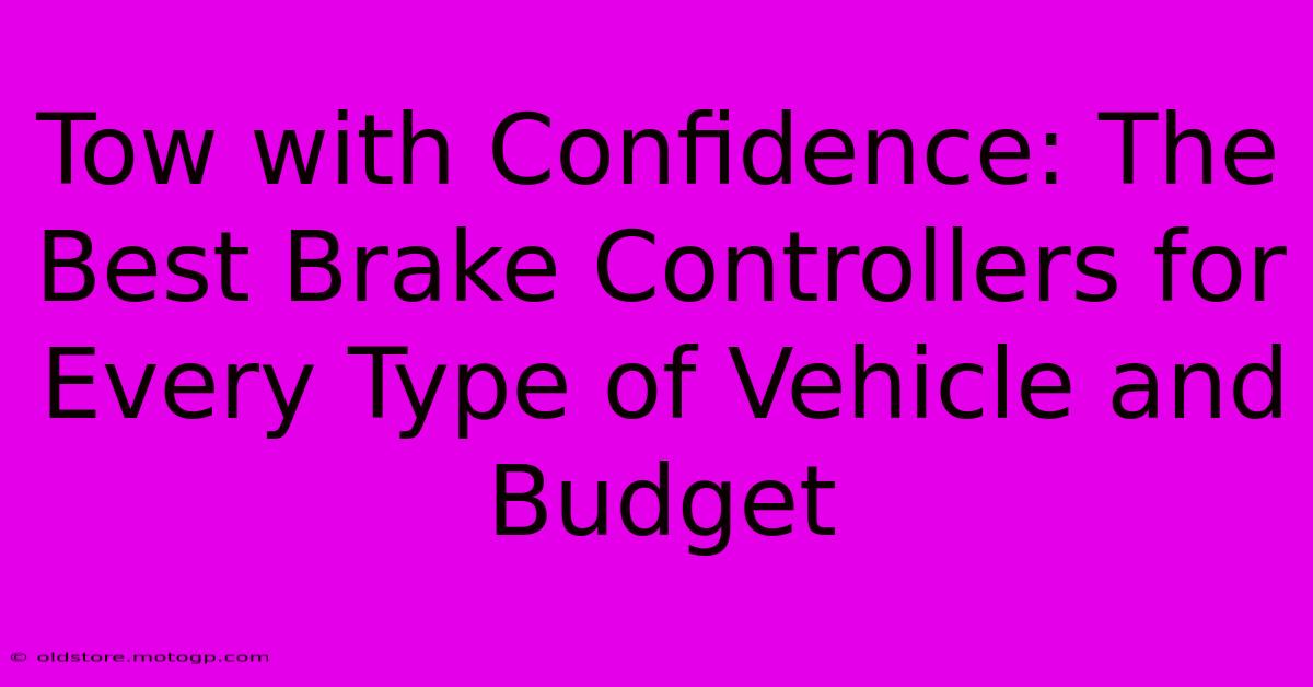 Tow With Confidence: The Best Brake Controllers For Every Type Of Vehicle And Budget