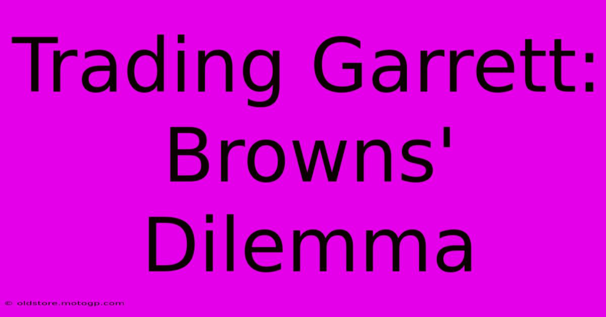 Trading Garrett: Browns' Dilemma