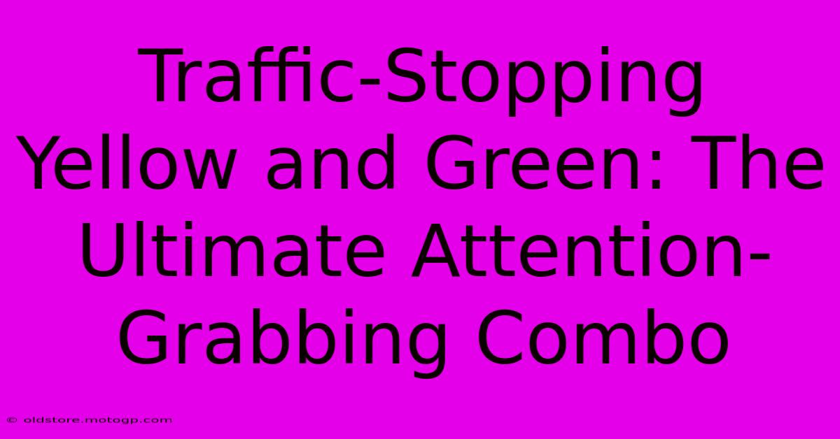 Traffic-Stopping Yellow And Green: The Ultimate Attention-Grabbing Combo