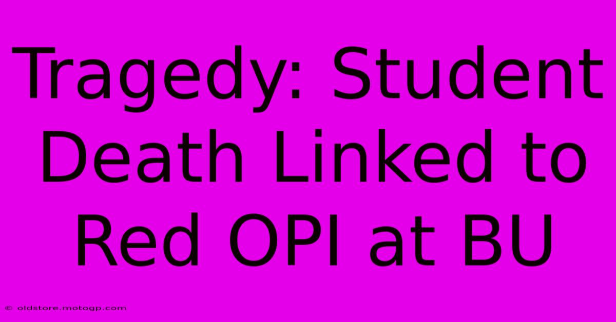 Tragedy: Student Death Linked To Red OPI At BU