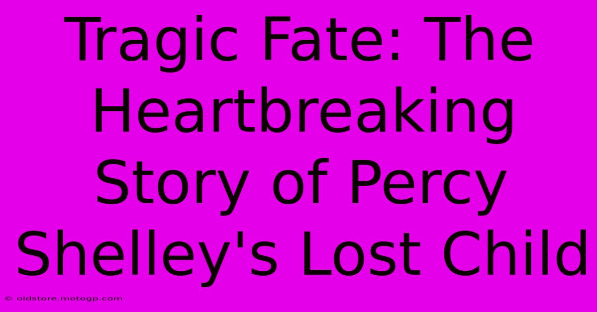 Tragic Fate: The Heartbreaking Story Of Percy Shelley's Lost Child