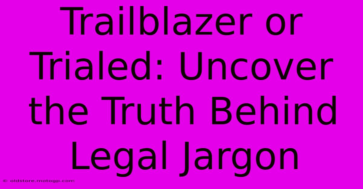 Trailblazer Or Trialed: Uncover The Truth Behind Legal Jargon