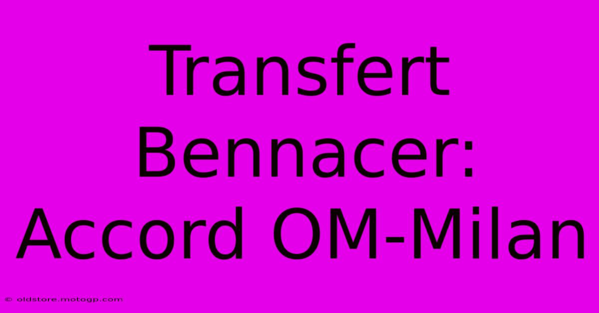 Transfert Bennacer: Accord OM-Milan