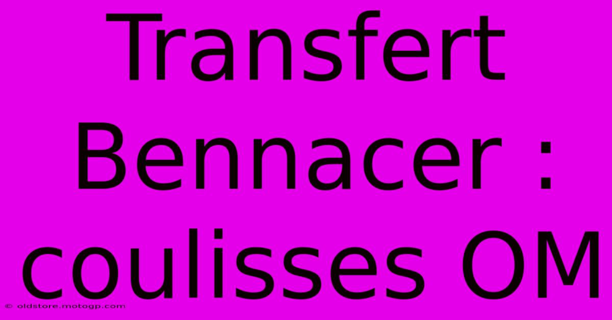 Transfert Bennacer : Coulisses OM