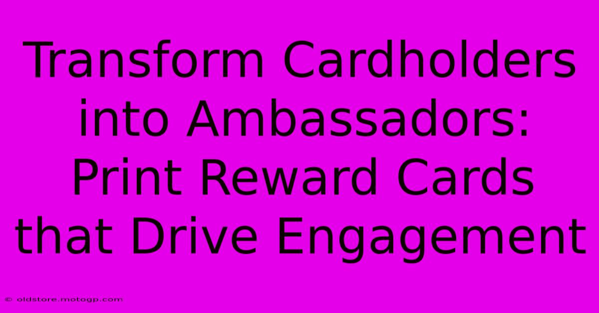 Transform Cardholders Into Ambassadors: Print Reward Cards That Drive Engagement