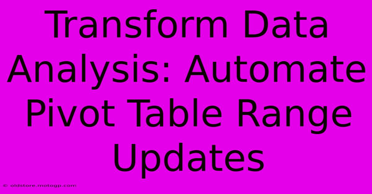 Transform Data Analysis: Automate Pivot Table Range Updates