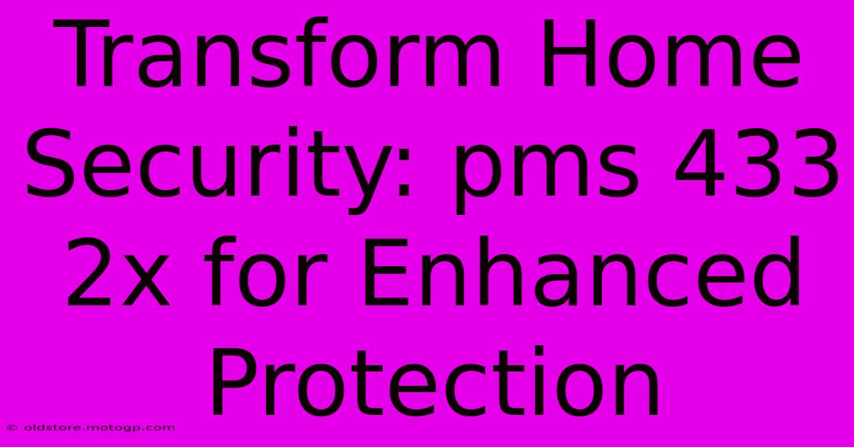 Transform Home Security: Pms 433 2x For Enhanced Protection