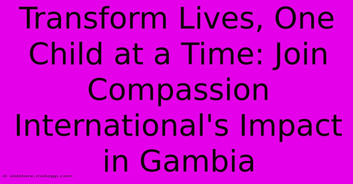 Transform Lives, One Child At A Time: Join Compassion International's Impact In Gambia