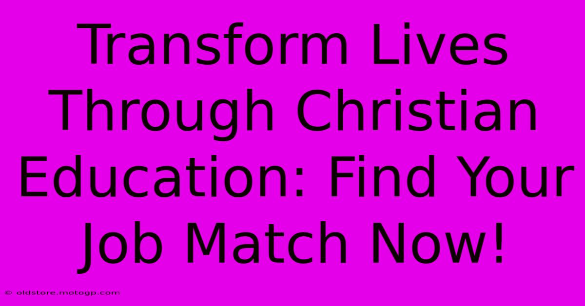 Transform Lives Through Christian Education: Find Your Job Match Now!