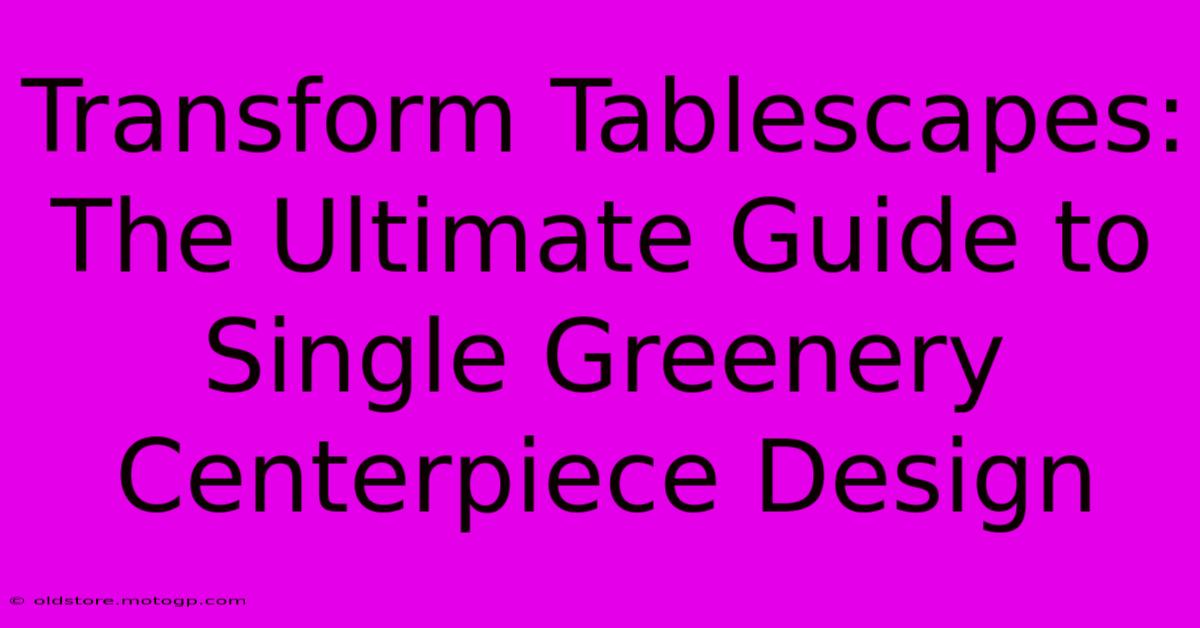 Transform Tablescapes: The Ultimate Guide To Single Greenery Centerpiece Design