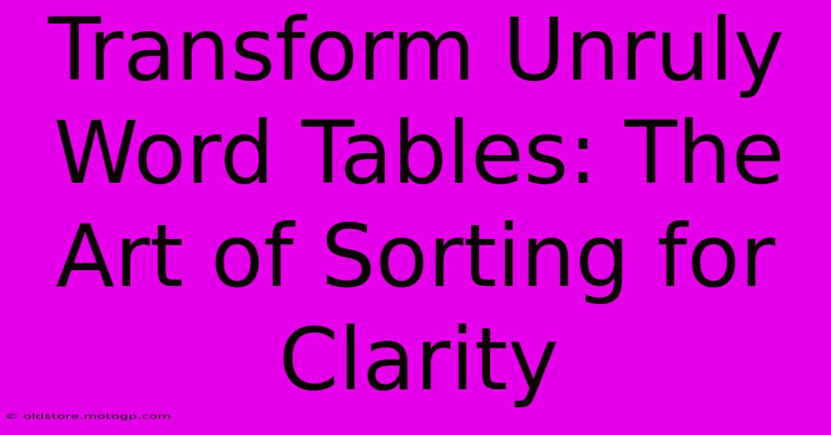 Transform Unruly Word Tables: The Art Of Sorting For Clarity