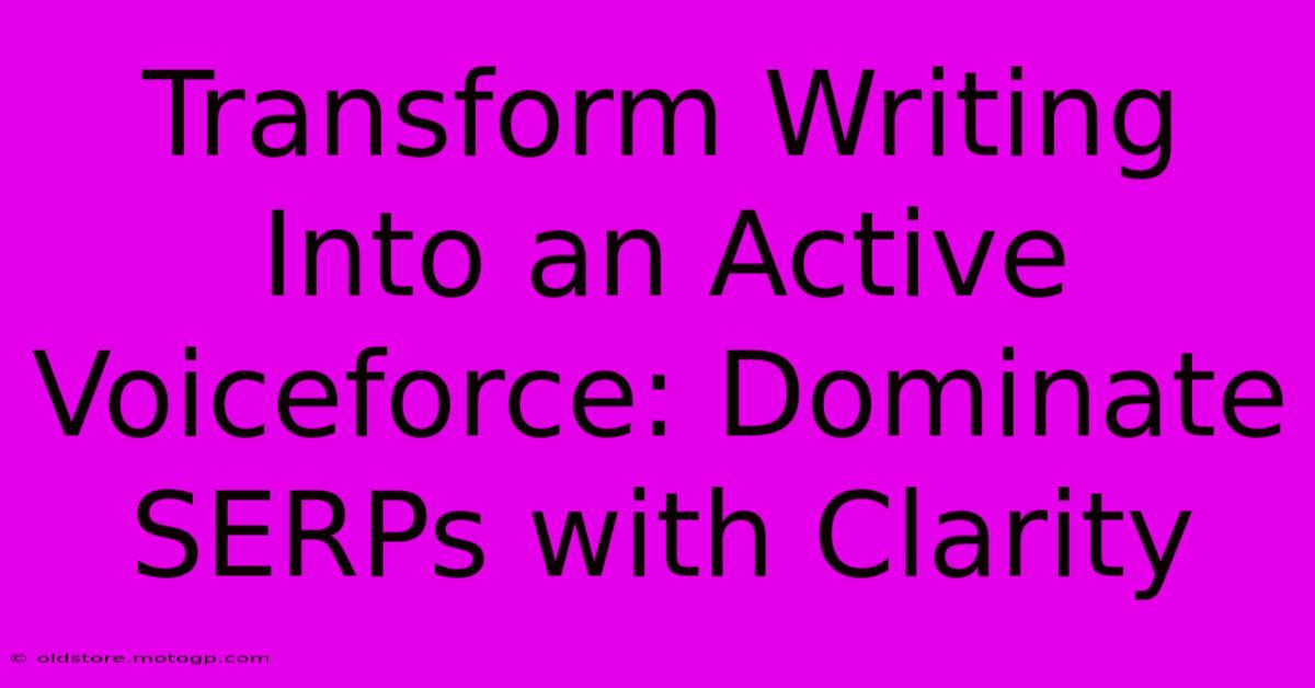 Transform Writing Into An Active Voiceforce: Dominate SERPs With Clarity