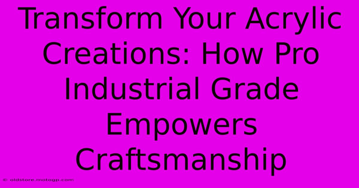 Transform Your Acrylic Creations: How Pro Industrial Grade Empowers Craftsmanship