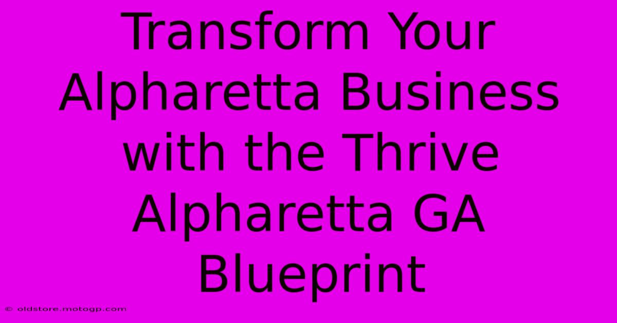 Transform Your Alpharetta Business With The Thrive Alpharetta GA Blueprint