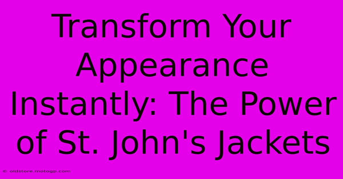 Transform Your Appearance Instantly: The Power Of St. John's Jackets