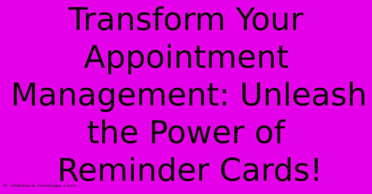 Transform Your Appointment Management: Unleash The Power Of Reminder Cards!