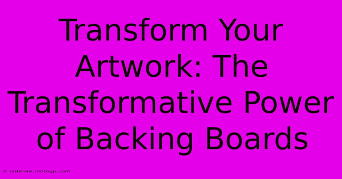 Transform Your Artwork: The Transformative Power Of Backing Boards