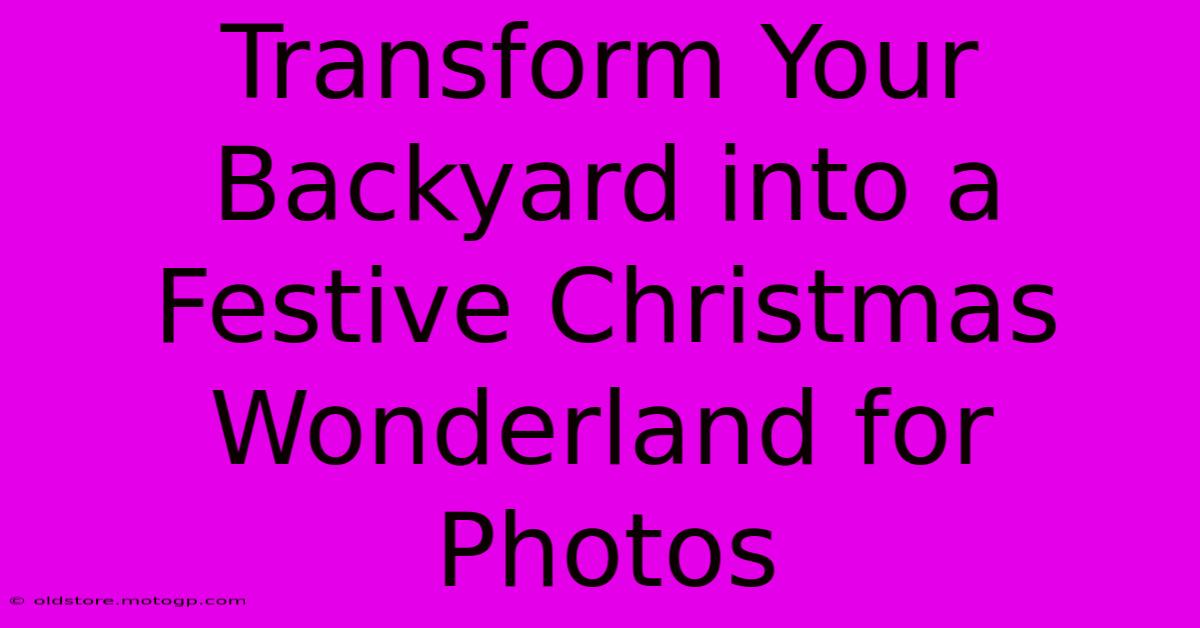 Transform Your Backyard Into A Festive Christmas Wonderland For Photos