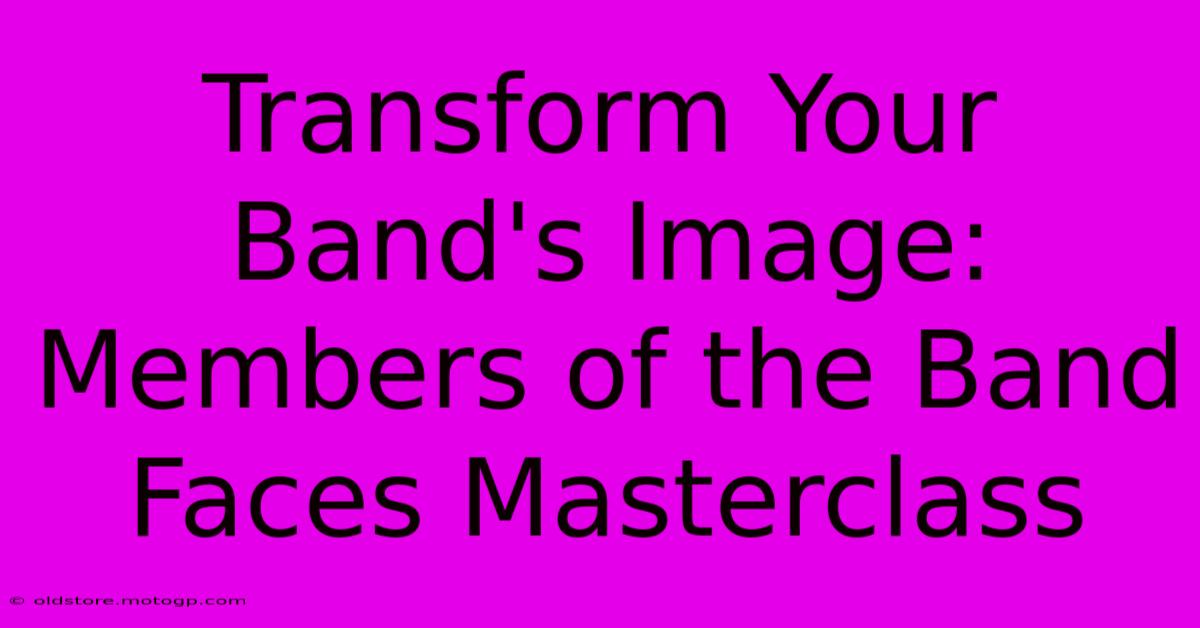 Transform Your Band's Image: Members Of The Band Faces Masterclass