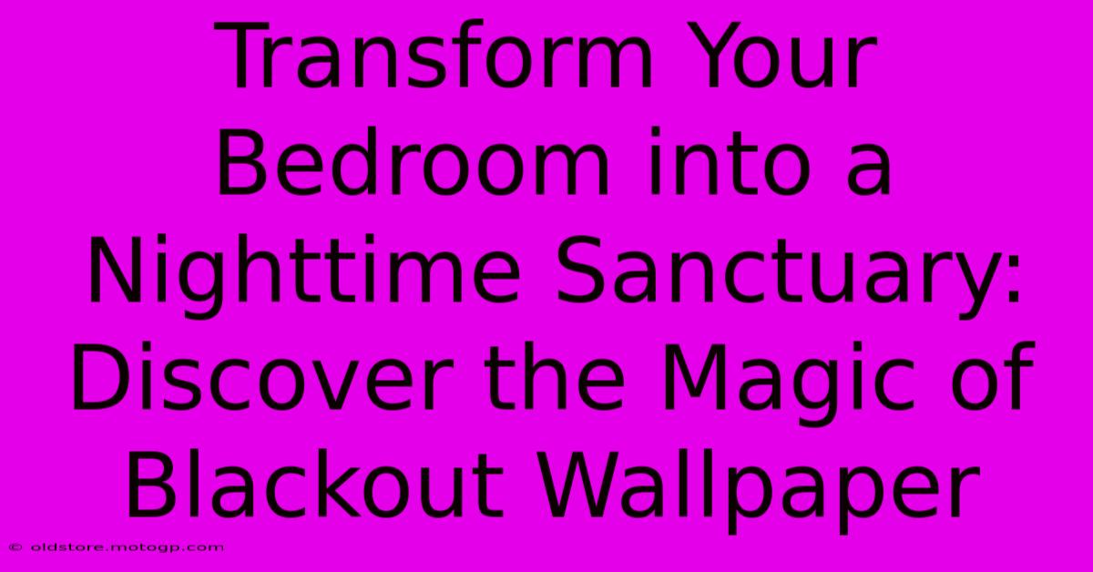 Transform Your Bedroom Into A Nighttime Sanctuary: Discover The Magic Of Blackout Wallpaper