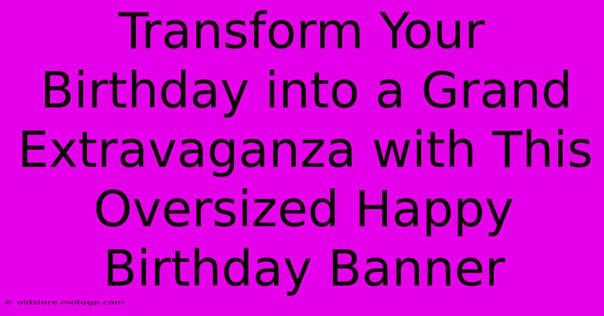 Transform Your Birthday Into A Grand Extravaganza With This Oversized Happy Birthday Banner