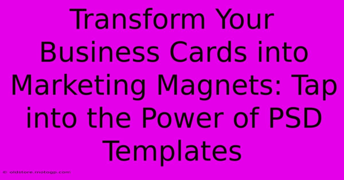 Transform Your Business Cards Into Marketing Magnets: Tap Into The Power Of PSD Templates