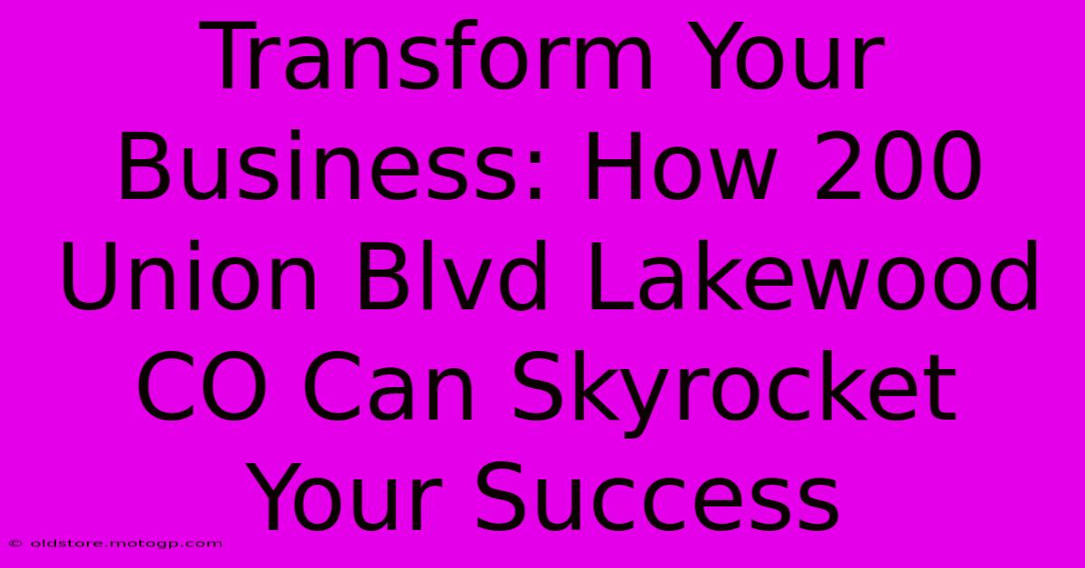 Transform Your Business: How 200 Union Blvd Lakewood CO Can Skyrocket Your Success