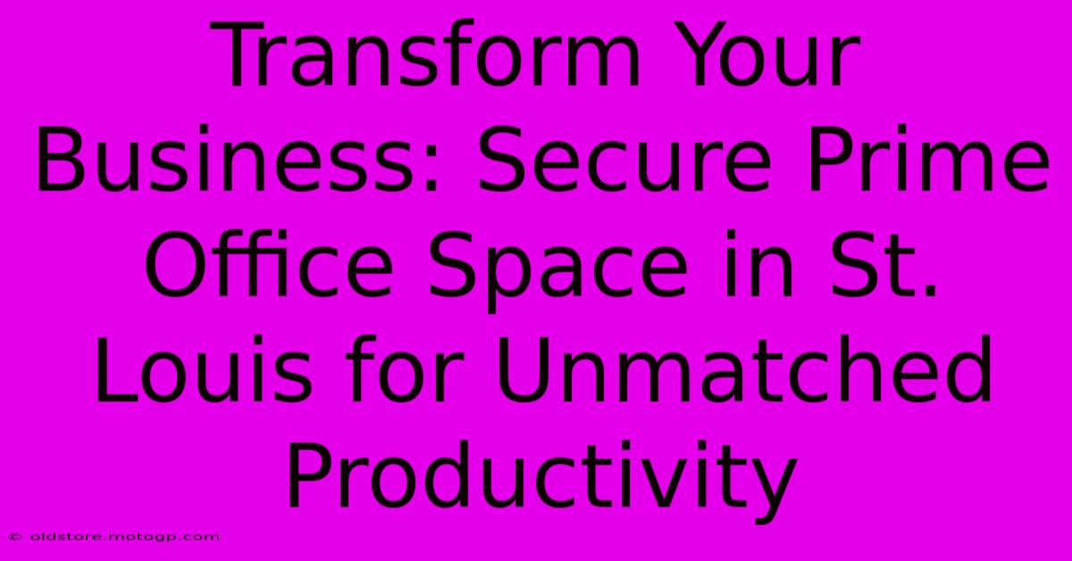 Transform Your Business: Secure Prime Office Space In St. Louis For Unmatched Productivity