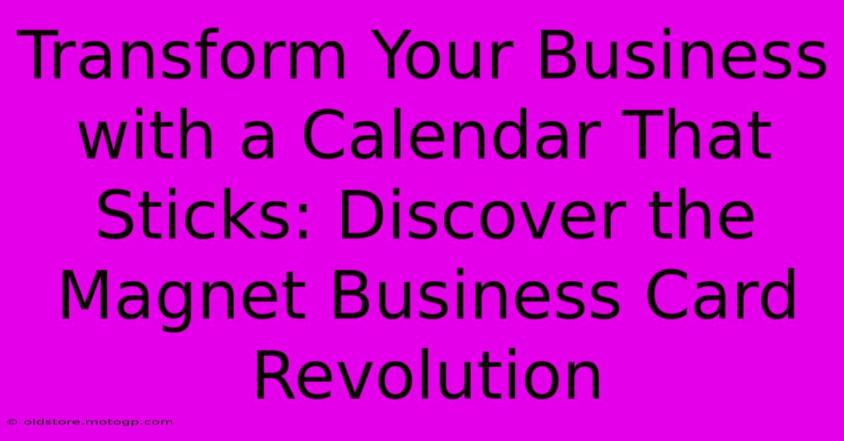 Transform Your Business With A Calendar That Sticks: Discover The Magnet Business Card Revolution