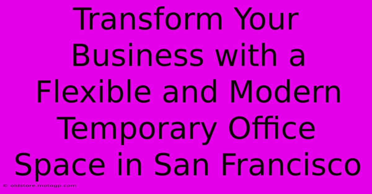 Transform Your Business With A Flexible And Modern Temporary Office Space In San Francisco