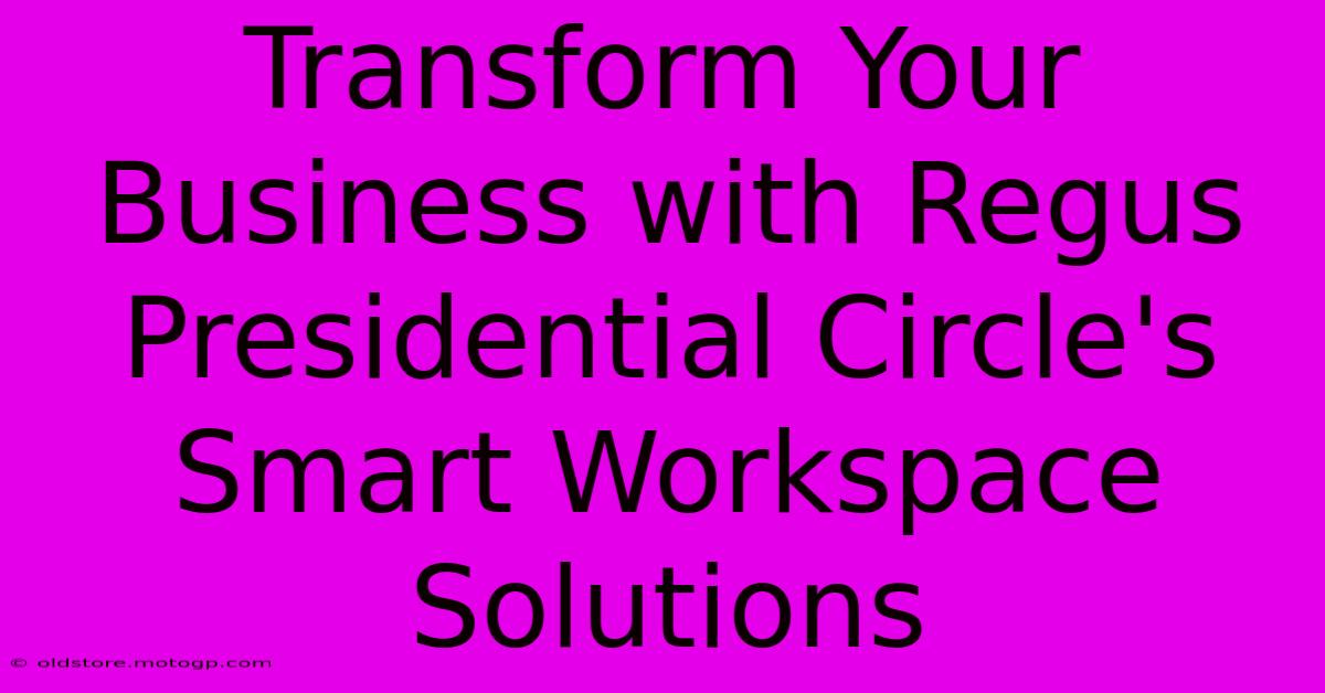 Transform Your Business With Regus Presidential Circle's Smart Workspace Solutions