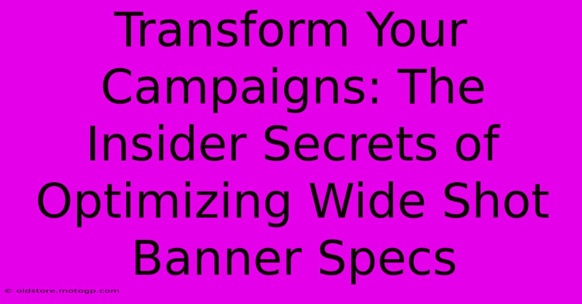 Transform Your Campaigns: The Insider Secrets Of Optimizing Wide Shot Banner Specs