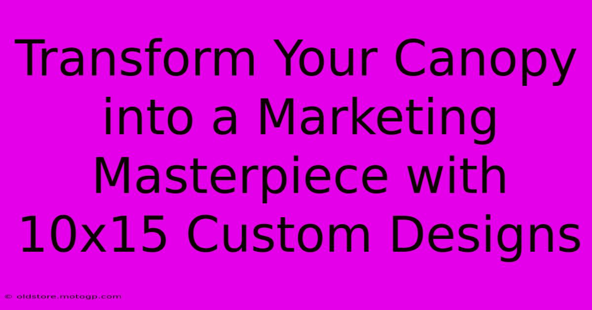 Transform Your Canopy Into A Marketing Masterpiece With 10x15 Custom Designs