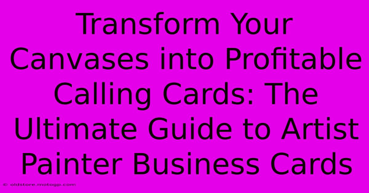 Transform Your Canvases Into Profitable Calling Cards: The Ultimate Guide To Artist Painter Business Cards