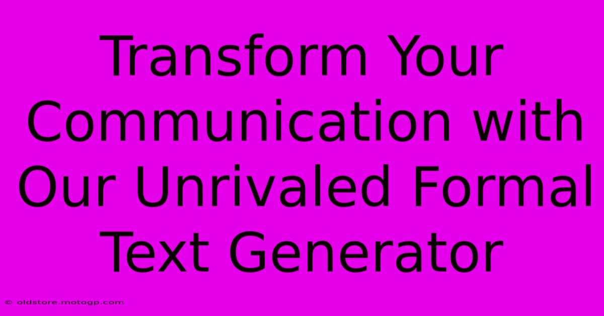 Transform Your Communication With Our Unrivaled Formal Text Generator