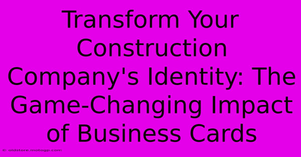 Transform Your Construction Company's Identity: The Game-Changing Impact Of Business Cards