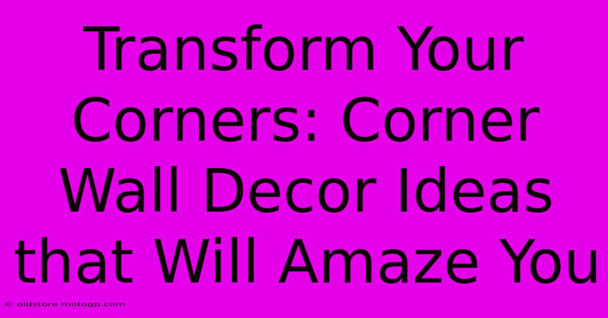 Transform Your Corners: Corner Wall Decor Ideas That Will Amaze You