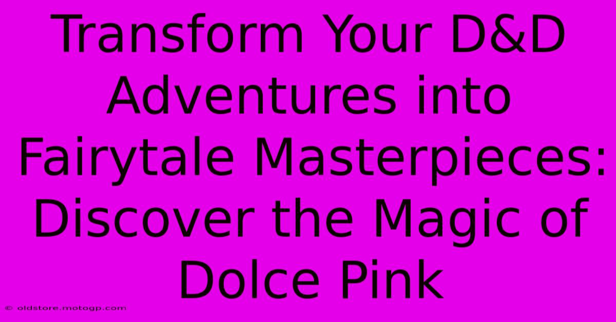 Transform Your D&D Adventures Into Fairytale Masterpieces: Discover The Magic Of Dolce Pink