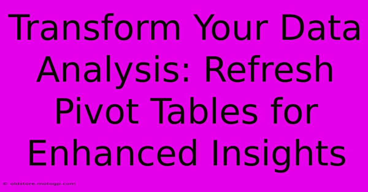 Transform Your Data Analysis: Refresh Pivot Tables For Enhanced Insights